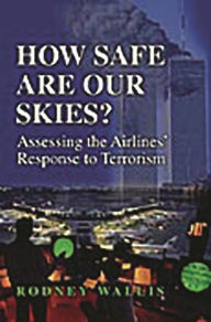 Title: How Safe Are Our Skies?: Assessing the Airlines' Response to Terrorism, Author: Rodney Wallis