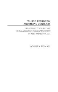 Title: Falling Terrorism and Rising Conflicts: The Afghan Contribution to Polarization and Confrontation in West and South Asia, Author: Hooman Peimani