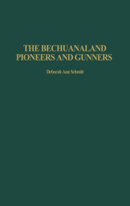 Title: The Bechuanaland Pioneers and Gunners, Author: Deborah Schmitt