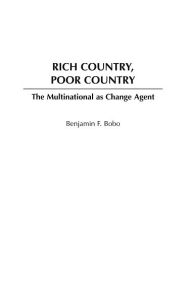 Title: Rich Country, Poor Country: The Multinational as Change Agent, Author: Benjamin F. Bobo