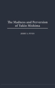 Title: The Madness and Perversion of Yukio Mishima, Author: Jerry Piven