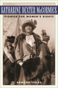 Title: Katharine Dexter McCormick: Pioneer for Women's Rights, Author: Armond Fields