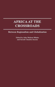 Title: Africa at the Crossroads: Between Regionalism and Globalization / Edition 1, Author: John Mukum Mbaku Esq.