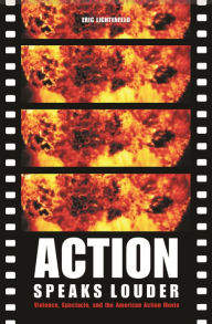 Action Speaks Louder: Violence, Spectacle, and the American Action Movie
