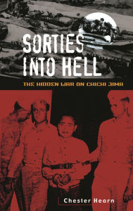 Title: Sorties into Hell: The Hidden War on Chichi Jima, Author: Chester G. Hearn