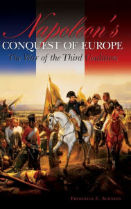 Title: Napoleon's Conquest of Europe: The War of the Third Coalition, Author: Frederick C. Schneid