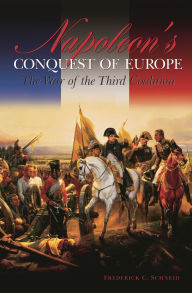 Title: Napoleon's Conquest of Europe: The War of the Third Coalition, Author: Frederick C. Schneid