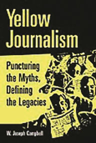 Title: Yellow Journalism: Puncturing the Myths, Defining the Legacies / Edition 1, Author: W. Joseph Campbell