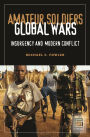 Amateur Soldiers, Global Wars: Insurgency and Modern Conflict