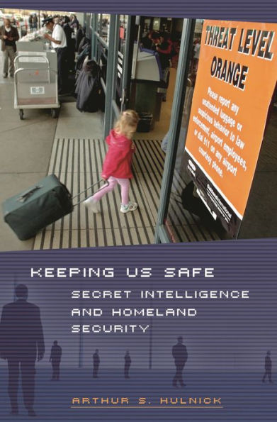 Keeping Us Safe: Secret Intelligence and Homeland Security / Edition 1