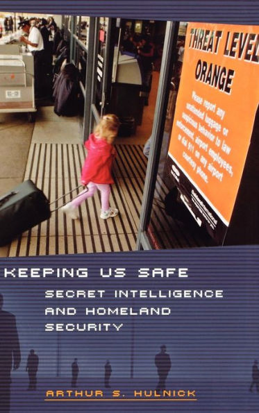 Keeping Us Safe: Secret Intelligence and Homeland Security / Edition 1