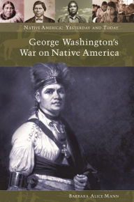 Title: George Washington's War on Native America, Author: Barbara Alice Mann