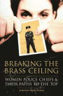 Breaking the Brass Ceiling: Women Police Chiefs and Their Paths to the Top / Edition 1