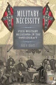 Title: Military Necessity: Civil-Military Relations in the Confederacy, Author: Paul D. Escott