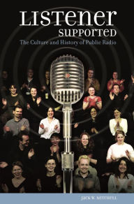 Title: Listener Supported: The Culture and History of Public Radio, Author: Jack W. Mitchell