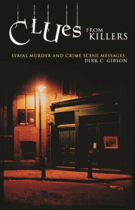 Title: Clues from Killers: Serial Murder and Crime Scene Messages, Author: Dirk C. Gibson