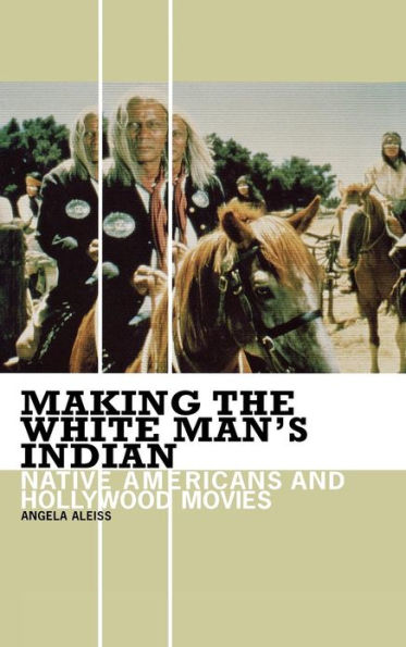 Making the White Man's Indian: Native Americans and Hollywood Movies