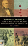 Alternative view 1 of Manifest Ambition: James K. Polk and Civil-Military Relations during the Mexican War