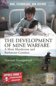 Title: The Development of Mine Warfare: A Most Murderous and Barbarous Conduct, Author: Norman E. Youngblood