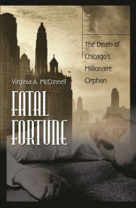 Title: Fatal Fortune: The Death of Chicago's Millionaire Orphan, Author: Virginia McConnell
