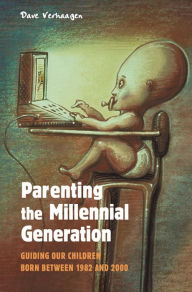 Title: Parenting the Millennial Generation: Guiding Our Children Born between 1982 and 2000, Author: David Allan Verhaagen