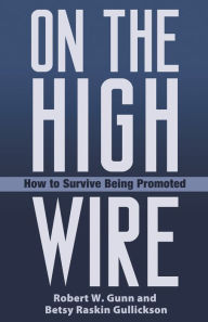 Title: On the High Wire: How to Survive Being Promoted, Author: Robert W. Gunn