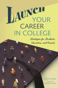 Title: Launch Your Career in College: Strategies for Students, Educators, and Parents, Author: Adele M. Scheele