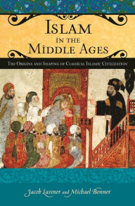 Title: Islam in the Middle Ages: The Origins and Shaping of Classical Islamic Civilization, Author: Jacob Lassner