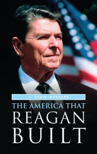 Title: The America That Reagan Built / Edition 1, Author: J. David Woodard Ph.D.