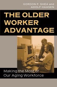 Title: The Older Worker Advantage: Making the Most of Our Aging Workforce, Author: Gordon F. Shea