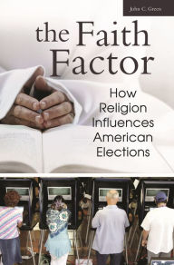 Title: The Faith Factor: How Religion Influences American Elections, Author: John C. Green
