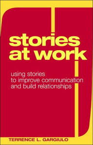 Title: Stories at Work: Using Stories to Improve Communication and Build Relationships, Author: Terrence L. Gargiulo