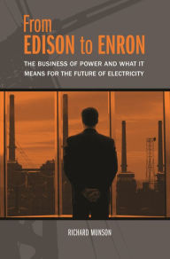 Title: From Edison to Enron: The Business of Power and What It Means for the Future of Electricity, Author: Richard Munson