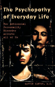 The Psychopathy of Everyday Life: How Antisocial Personality Disorder Affects All of Us / Edition 1