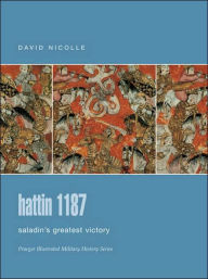 Hattin 1187: Saladin's Greatest Victory (Praeger Illustrated Military History Series)