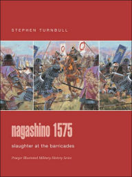 Nagashino 1575: Slaughter at the Barricades (Praeger Illustrated Military History Series)