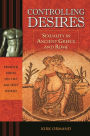 Controlling Desires: Sexuality in Ancient Greece and Rome