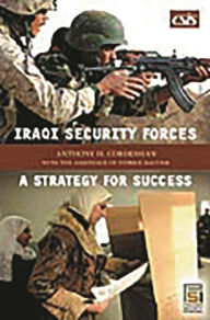 Title: Iraqi Security Forces: A Strategy for Success, Author: Anthony H. Cordesman