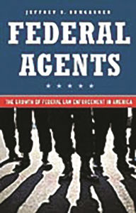 Title: Federal Agents: The Growth of Federal Law Enforcement in America, Author: Jeff Bumgarner