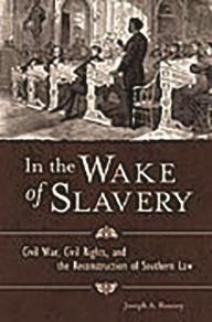 Title: In the Wake of Slavery: Civil War, Civil Rights, and the Reconstruction of Southern Law, Author: Joseph A. Ranney