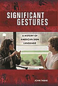 Title: Significant Gestures: A History of American Sign Language, Author: John Tabak