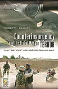 Title: Counterinsurgency and the Global War on Terror: Military Culture and Irregular War, Author: Robert M. Cassidy