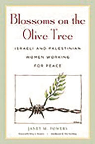 Title: Blossoms on the Olive Tree: Israeli and Palestinian Women Working for Peace, Author: Janet M. Powers
