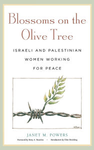Title: Blossoms on the Olive Tree: Israeli and Palestinian Women Working for Peace, Author: Janet M. Powers