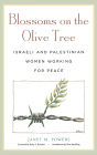 Blossoms on the Olive Tree: Israeli and Palestinian Women Working for Peace