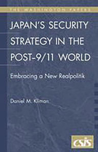 Title: Japan's Security Strategy in the Post-9/11 World: Embracing a New Realpolitik, Author: Daniel M. Kliman
