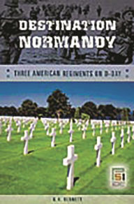 Title: Destination Normandy: Three American Regiments on D-Day, Author: G. H. Bennett