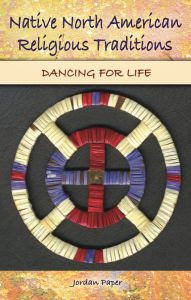 Title: Native North American Religious Traditions: Dancing for Life, Author: Jordan Paper