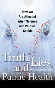 Truth, Lies, and Public Health: How We Are Affected When Science and Politics Collide