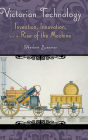 Victorian Technology: Invention Innovation and the Rise of the Machine